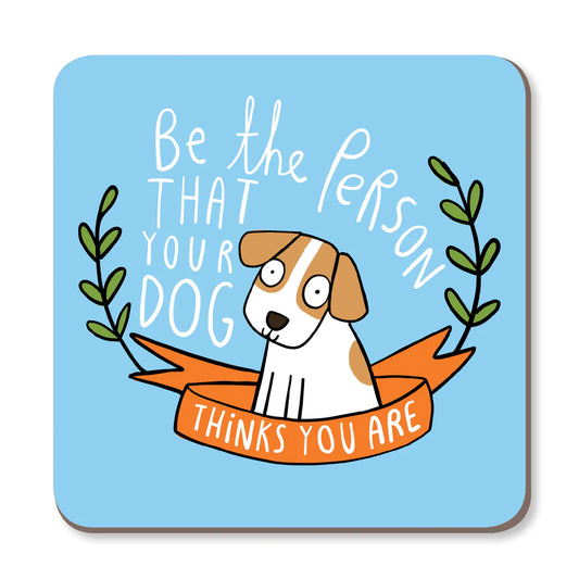 Coaster - Be the Person Your Dog Thinks You Arem